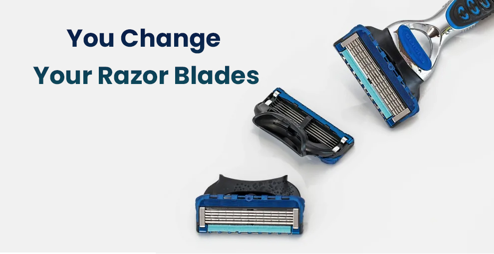 You Change  Your Razor Blades